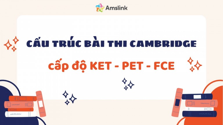 TỔNG HỢP CẤU TRÚC BÀI THI CAMBRIDGE CẤP ĐỘ KET, PET, FCE
